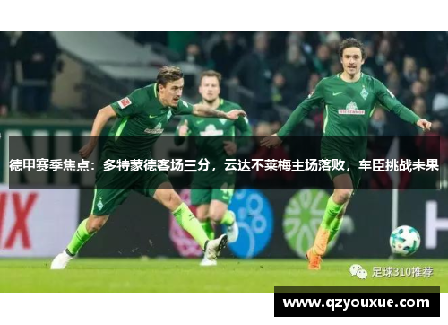 德甲赛季焦点：多特蒙德客场三分，云达不莱梅主场落败，车臣挑战未果