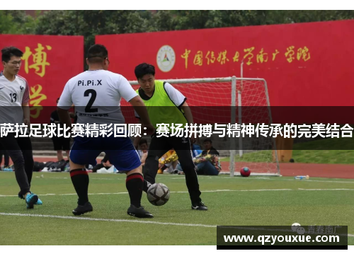 萨拉足球比赛精彩回顾：赛场拼搏与精神传承的完美结合