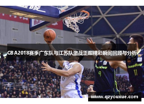 CBA2018赛季广东队与江苏队激战正酣精彩瞬间回顾与分析