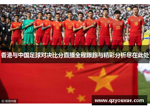 香港与中国足球对决比分直播全程跟踪与精彩分析尽在此处