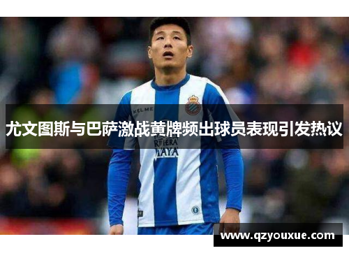 尤文图斯与巴萨激战黄牌频出球员表现引发热议