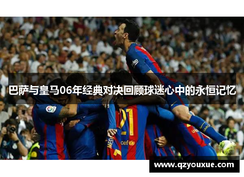 巴萨与皇马06年经典对决回顾球迷心中的永恒记忆